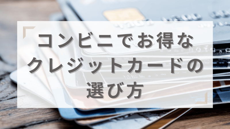 コンビニ支払いでお得なクレカの選び方